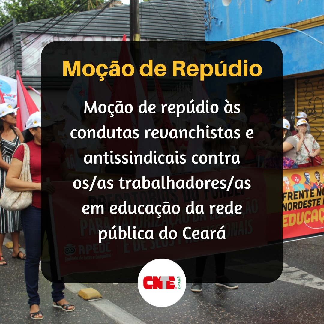 Moção de repúdio às condutas revanchistas e antissindicais contra os/as trabalhadores/as em educação da rede pública do Ceará