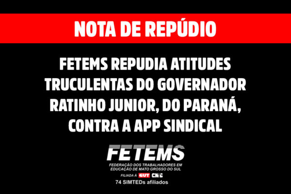 Fetems repudia atitudes truculentas do governador Ratinho Junior, do Paraná, contra a APP Sindical