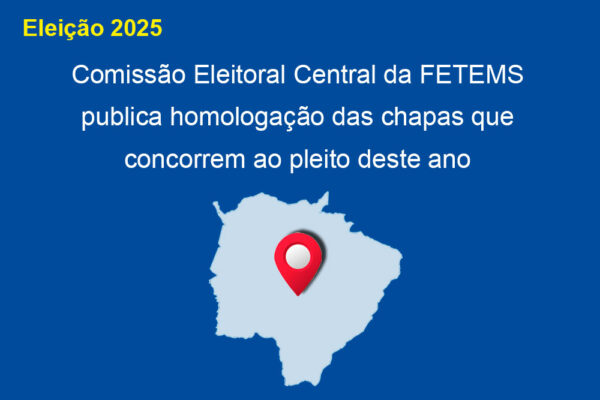 Comissão Eleitoral Central da FETEMS republica homologação das chapas que concorrem ao pleito deste ano