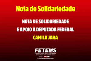 NOTA DE SOLIDARIEDADE E APOIO À DEPUTADA FEDERAL CAMILA JARA