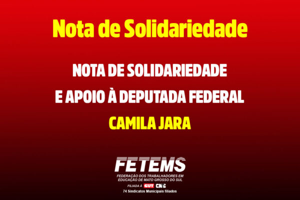NOTA DE SOLIDARIEDADE E APOIO À DEPUTADA FEDERAL CAMILA JARA
