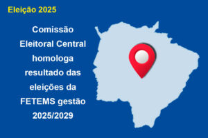 Comissão Eleitoral Central homologa resultado das eleições da FETEMS gestão 2025/2029