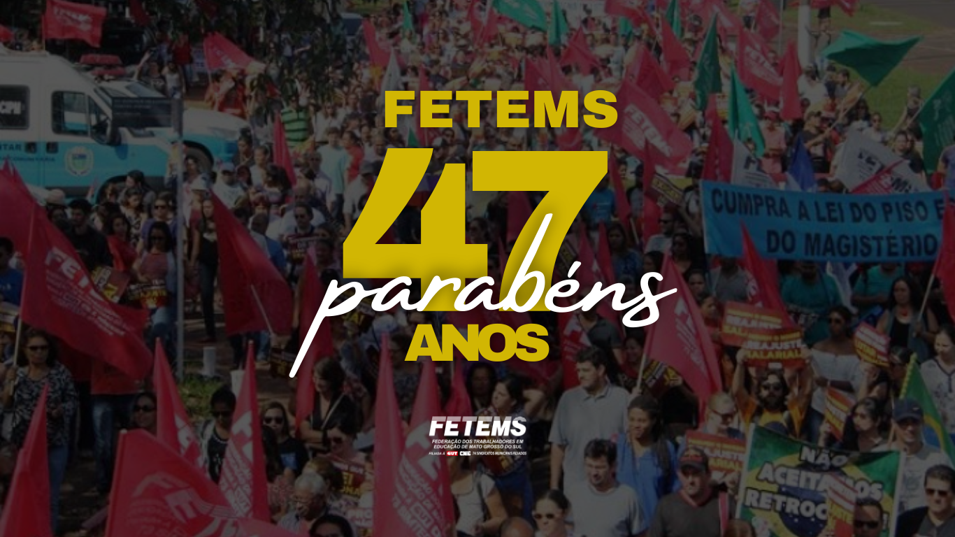 FETEMS completa 47 anos de história, resistência e compromisso inabalável com trabalhadoras e trabalhadores em Educação